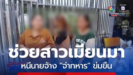 ช่วยสาวชาวเมียนมา หนีนายจ้างข่มขืน