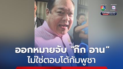 "ทวี"  ชี้ ออกหมายจับ "ก๊ก อาน" ยึดตามหลักฐาน