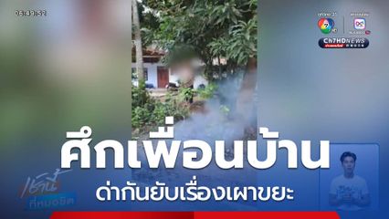 ศึกเพื่อนบ้านด่ากันยับเรื่องเผาขยะ จ.เลย