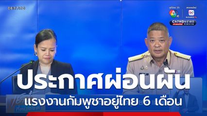 ผ่อนผันแรงงานชาวกัมพูชาอยู่ไทย 6 เดือน