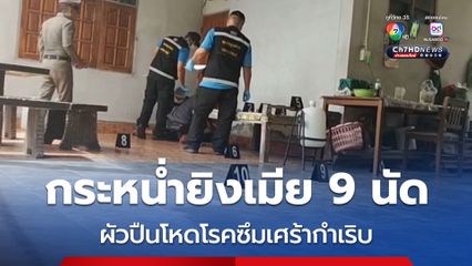 เร่งล่าผัวโหด โรคซึมเศร้ากำเริบ กระหน่ำยิงเมีย 9 นัด ตายคาบ้าน แล้วหลบหนี