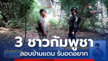 3 ชาวกัมพูชา ลอบข้ามแดน รับอดอยาก