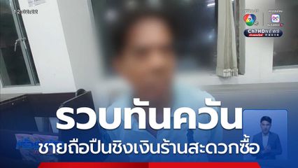 รวบทันควัน ชายถือปืน ชิงเงินร้านสะดวกซื้อ