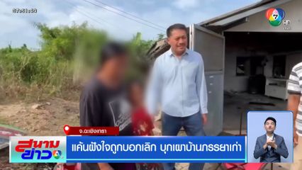 แค้นฝังใจถูกบอกเลิก บุกเผาบ้านภรรยาเก่า