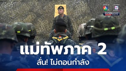 อย่าเชื่อข่าวปลอมยั่วยุ  “แม่ทัพภาค2” ไม่เคยสั่งถอนกำลัง ลั่น! ต้องปกป้องอธิปไตย 24 ชั่วโมง