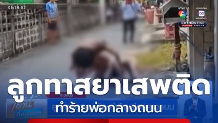 ลูกทาสยาเสพติด ทำร้ายพ่อกลางถนน
