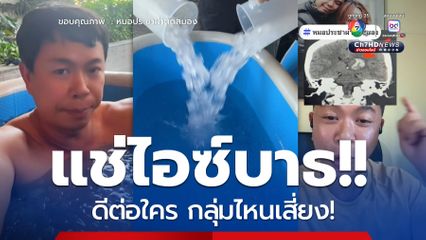 ไอซ์บาธ อันตรายไหม ? หมอประชาไขคำตอบ ดีต่อใคร กลุ่มไหนเสี่ยง!