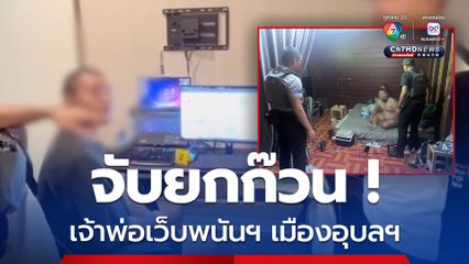 ค้น 3 จุดกลางเมืองอุบลฯ จับเจ้าพ่อเว็บ-แอดมินเว็บพนัน ยึดทรัพย์อื้อ