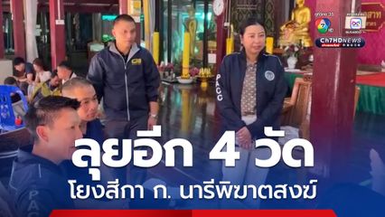 ลุยเพิ่มอีก 4 วัด พร้อมฟังคำชี้แจงเจ้าอาวาสโอนเงินให้ สีกา ก.