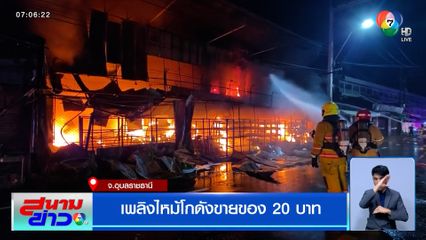 เพลิงไหม้โกดังขายของ 20 บาท จ.อุบลราชธานี