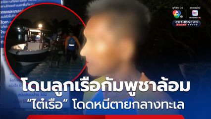 ไต๋เรือ มีปากเสียงกับลูกเรือกัมพูชา รีบโดดลงทะเลหนีตาย