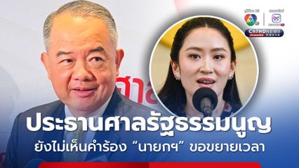 ประธานศาลรัฐธรรมนูญ ยังไม่เห็นคำร้อง “นายกฯ” ขอขยายเวลาชี้แจง ปมคลิปเสียง “สมเด็จฯ ฮุนเซน” รอลุ้น 17 ก.ค.นี้