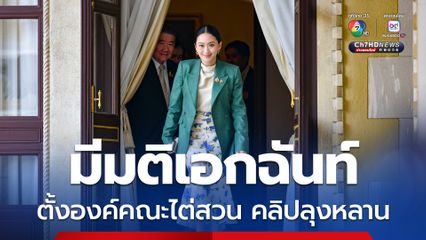 ป.ป.ช. มีมติตั้งองค์คณะไต่สวนมาตรฐานจริยธรรม แพทองธาร คลิปลุงหลาน