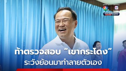 “อนุทิน” ลั่น ที่ดินเขากระโดง ทำทุกอย่างตามกระบวนการ