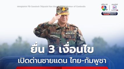 “ฮุน มาเนต” ยื่น 3 เงื่อนไข เปิดด่านชายแดน ไทย-กัมพูชา 