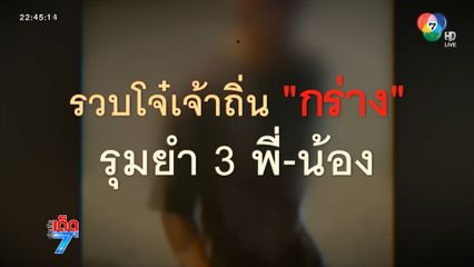 รวบโจ๋เจ้าถิ่นกร่าง รุมทำร้าย 3 พี่-น้องสาหัส [เจาะเกาะติด]