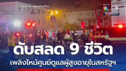 ดับสลด 9 ชีวิต ! เพลิงไหม้ศูนย์ดูแลผู้สูงอายุในประเทศสหรัฐฯ 