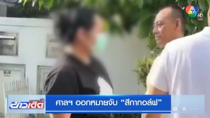 ศาลฯ ออกหมายจับ สีกากอล์ฟ