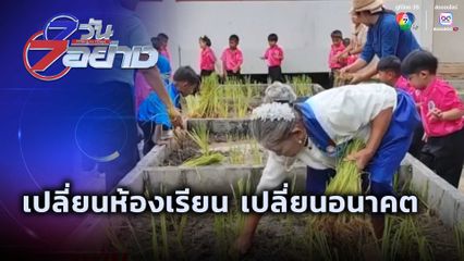 7 วัน 7 อย่าง : เปลี่ยนห้องเรียน เปลี่ยนอนาคต