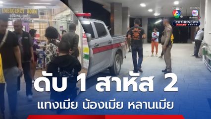 ทะเลาะเดือด ผัวแทงเมีย น้องเมีย หลานเมีย ดับ 1 สาหัส 2