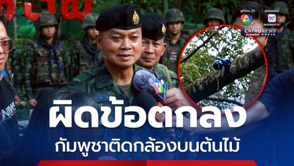 แม่ทัพภาค 2 เผยกัมพูชาแอบติดกล้องบนต้นไม้นั้น “ผิดข้อตกลง” แต่ไม่กระทบปฏิบัติการของไทย 