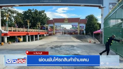 ผ่อนผันให้รถสินค้าข้ามแดน จ.จันทบุรี