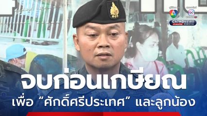ลั่น ! จบปัญหาก่อนเกษียณเพื่อศักดิ์ประเทศ และลูกน้อง