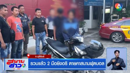 รวบแล้ว 2 มือยิงอริ ตายคาสนามฟุตบอล