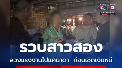 รวบสาวสองตั้งบริษัทจัดหางาน ลวงแรงงานไปแคนาดา  ก่อนเชิดเงินหนี ยังไม่หนำใจ ขู่เรียกเงินแลกคืนพาสปอร์ต