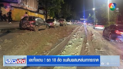 เละทั้งแถบ! รถ 18 ล้อ ขนดินผสมหล่นเทกระจาด