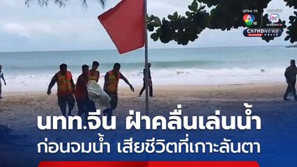 นักท่องเที่ยวจีน ลงเล่นน้ำทะล ที่เกาะลันตา จ.กระบี่ ท่ามกลางคลื่นลมในทะเลมีกำลังแรง ก่อนจมน้ำเสียชีวิต