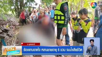 ร้องแทบขาดใจ หลานชายอายุ 6 ขวบ จมน้ำเสียชีวิต