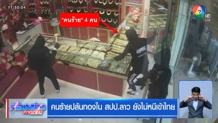 คนร้ายปล้นทองหนัก 300 บาท ที่ สปป.ลาว ยังไม่หนีเข้าไทย