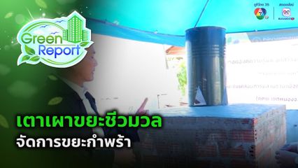 Green Report : เตาเผาขยะชีวมวล จัดการขยะกำพร้า