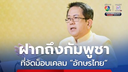 "จิรายุ” แนะชาวกัมพูชาที่จัดม็อบเคลม อักษรไทย