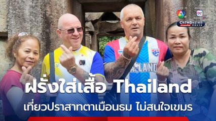 ฝรั่งใส่เสื้อ Thailand เที่ยวปราสาทตาเมือนธม ไม่สนใจเขมร