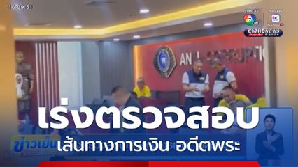 เร่งตรวจสอบเส้นทางการเงิน อดีตพระ