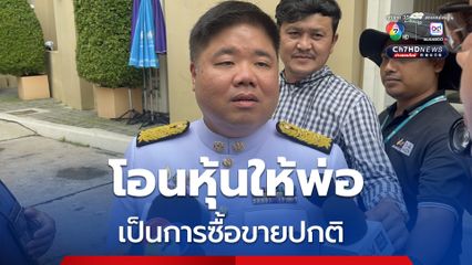 พงศ์กวิน ยัน โอนหุ้นให้พ่อ เป็นการซื้อขายปกติ ทำตามกฎหมาย 