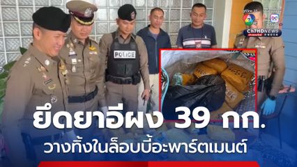 ยึดยาอีผง 39 กก. วางไว้ที่ล็อบบี้อะพาร์ตเมนต์ ไล่กล้องวงจรปิดพบชายต้องสงสัยขับเก๋งขนมาทิ้ง