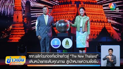 ททท.พลิกโฉมท่องเที่ยวไทยก้าวสู่ "The New Thailand" เดินหน้ายกระดับคุณภาพ สู่เป้าหมายความยั่งยืน