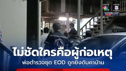 พ่อตำรวจชุด EOD ถูกยิงดับคาบ้าน ยังเป็นคดีปริศนา ไม่ชัดใครคือผู้ก่อเหตุ