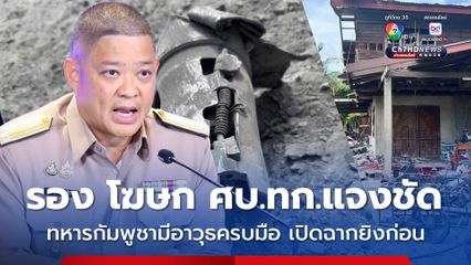 รอง โฆษก ศบ.ทก. ย้ำทหารกัมพูชามีอาวุธครบมือ เปิดฉากยิงก่อน แล้วขยายการปะทะไปอีก 6 จุด