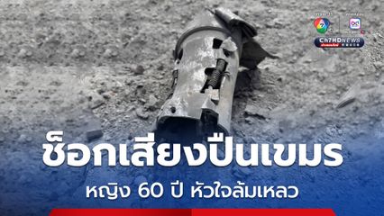 หญิง 60 ปี ตกใจเสียงปืนใหญ่เขมร ช็อกเสียชีวิต