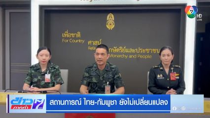 สถานการณ์ ไทย-กัมพูชา ยังไม่เปลี่ยนแปลง