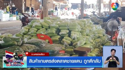 สินค้าเกษตรส่งตลาดชายแดน ถูกตีกลับ