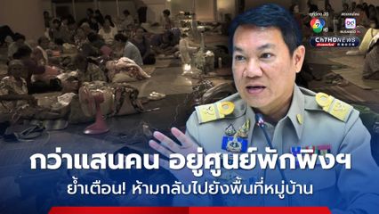 มท.เปิดเผยประชาชนกว่า 1 แสนคน ย้ายไปอยู่ศูนย์พักพิงชั่วคราว 4 จังหวัด 295 แห่ง แล้ว