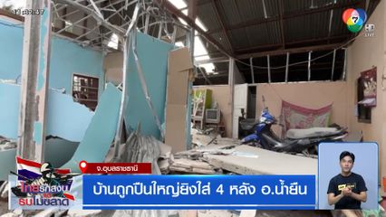 บ้านถูกปืนใหญ่ยิงใส่ 4 หลัง อ.น้ำยืน