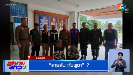 พบชาวกัมพูชา พฤติกรรมน่าสงสัย ทำตัวเป็น "สายลับ"