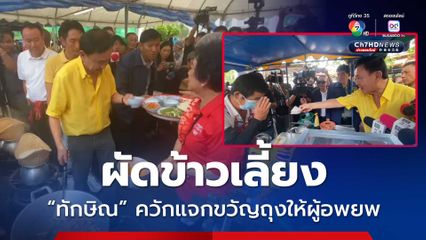 ทักษิณ ผัดข้าวเลี้ยงผู้อพยพ ควักกระเป๋ามอบเงินขวัญถุง