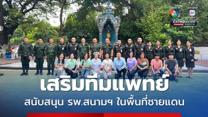 เสริมทีมแพทย์ สนับสนุน รพ.สนามฯ ในพื้นที่ชายแดน